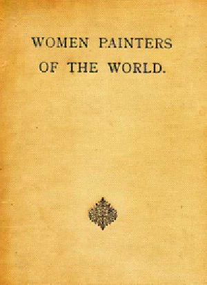 [Gutenberg 39000] • Women Painters of the World / From the Time of Caterina Vigri, 1413-1463, to Rosa Bonheur and the Present Day